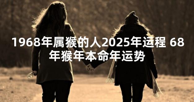 1968年属猴的人2025年运程 68年猴年本命年运势